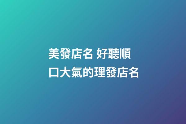 美發店名 好聽順口大氣的理發店名-第1張-店鋪起名-玄機派